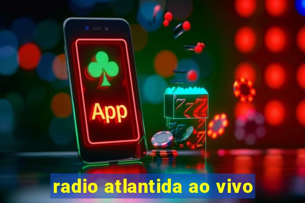 radio atlantida ao vivo